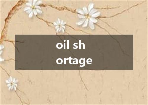 oil shortage是什么意思