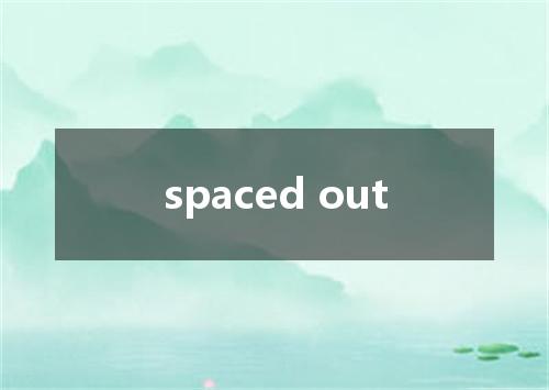 spaced out是什么意思