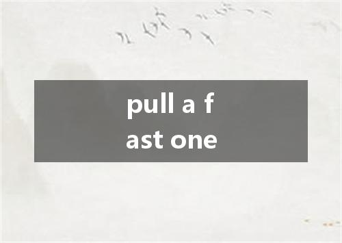 pull a fast one是什么意思