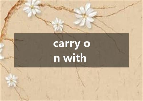 carry on with是什么意思