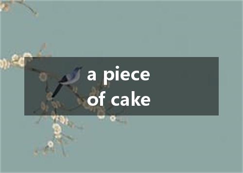 a piece of cake是什么意思