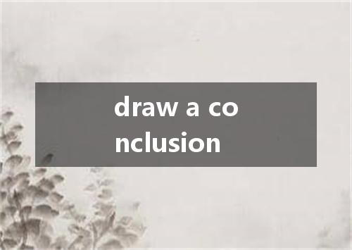 draw a conclusion是什么意思