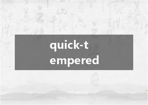 quick-tempered是什么意思