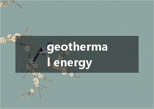geothermal energy是什么意思