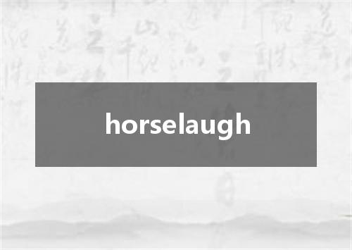 horselaugh是什么意思