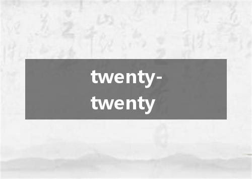 twenty-twenty是什么意思