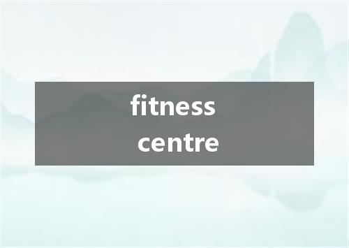 fitness centre是什么意思