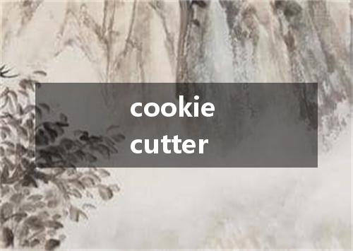 cookie cutter是什么意思