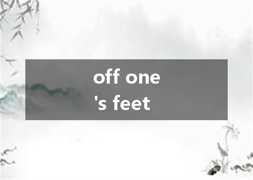 off one's feet是什么意思