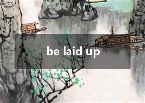be laid up是什么意思