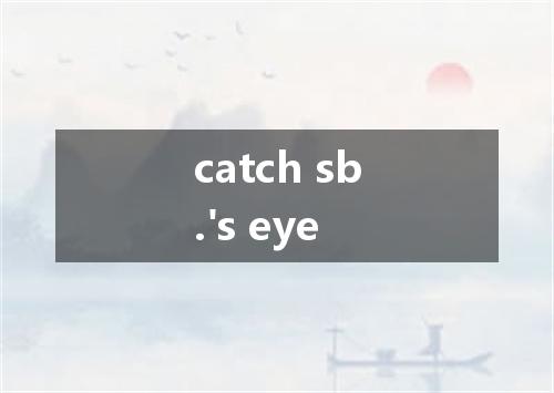 catch sb.'s eye是什么意思