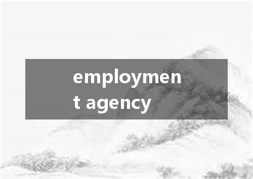 employment agency是什么意思