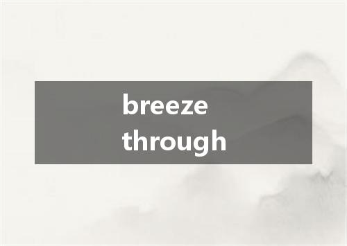 breeze through是什么意思