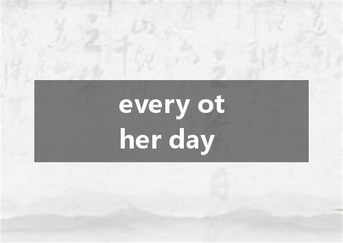 every other day是什么意思