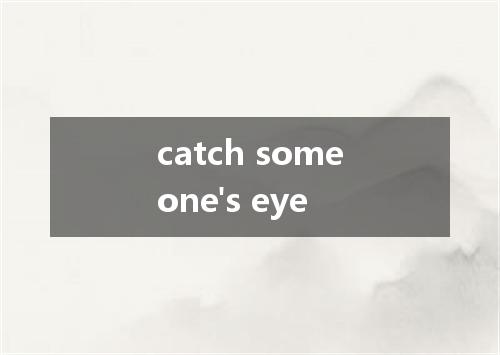 catch someone's eye是什么意思