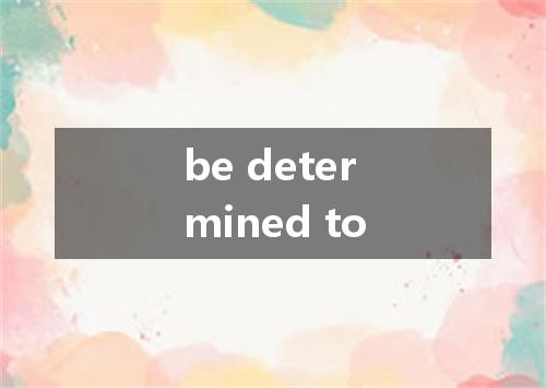 be determined to是什么意思