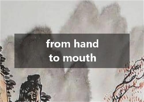 from hand to mouth是什么意思