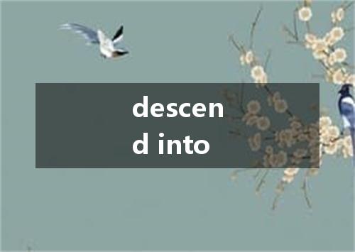 descend into是什么意思