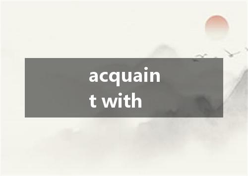 acquaint with是什么意思