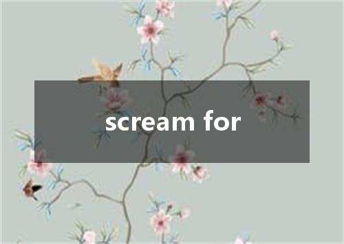 scream for是什么意思