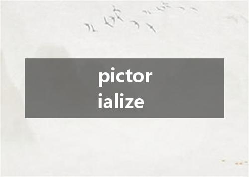 pictorialize是什么意思