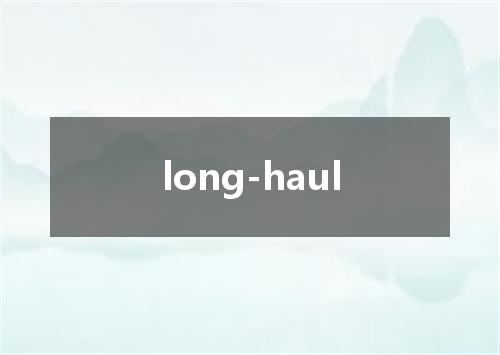 long-haul是什么意思