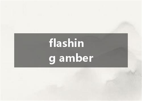 flashing amber是什么意思