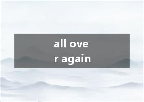 all over again是什么意思
