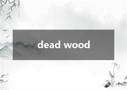 dead wood是什么意思