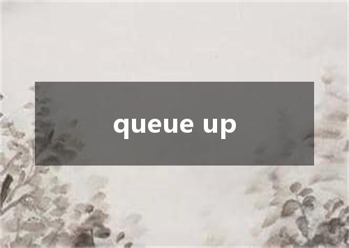 queue up是什么意思