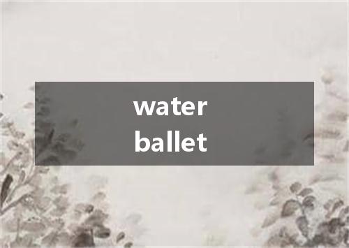 water ballet是什么意思