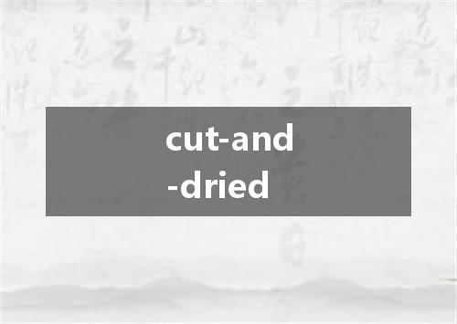 cut-and-dried是什么意思