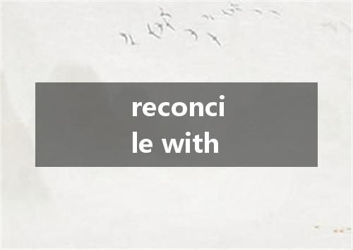 reconcile with是什么意思
