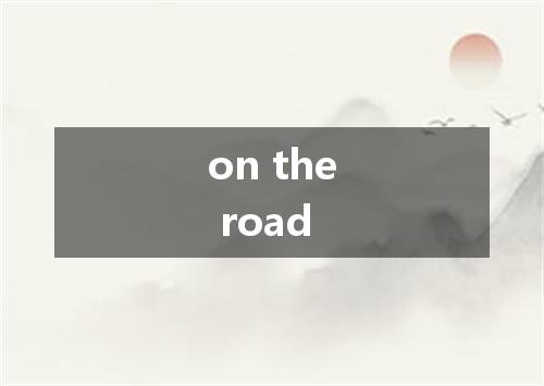 on the road是什么意思