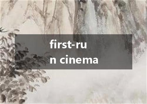 first-run cinema是什么意思
