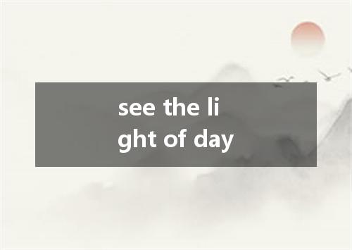 see the light of day是什么意思
