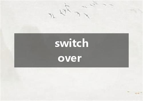 switch over是什么意思
