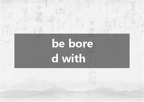 be bored with是什么意思