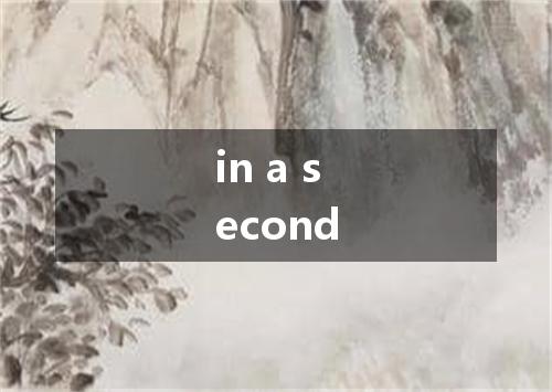in a second是什么意思