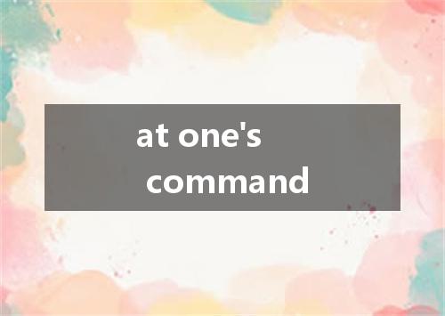 at one's command是什么意思