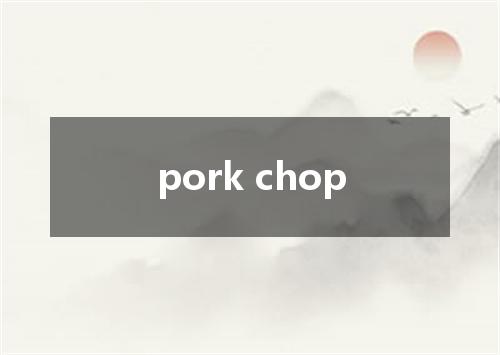 pork chop是什么意思
