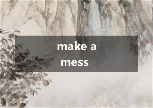 make a mess是什么意思