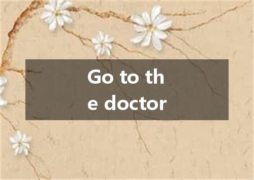 Go to the doctor是什么意思
