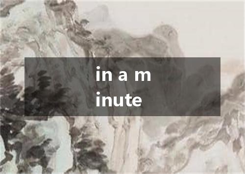 in a minute是什么意思
