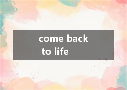 come back to life是什么意思