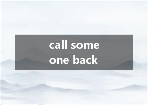 call someone back是什么意思