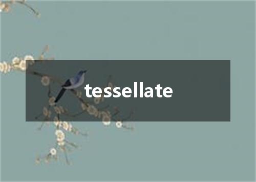 tessellate是什么意思