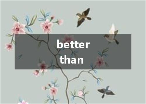 better than是什么意思