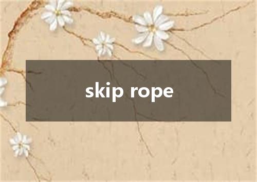 skip rope是什么意思
