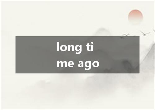 long time ago是什么意思